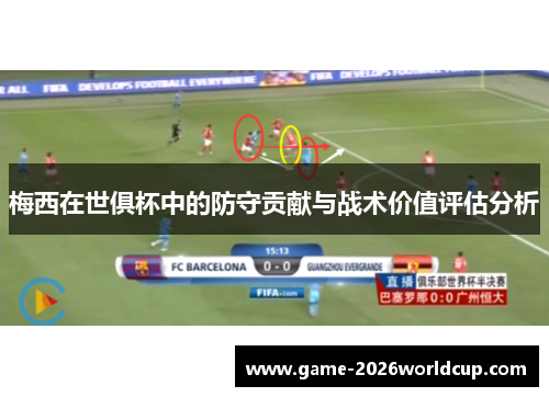 梅西在世俱杯中的防守贡献与战术价值评估分析