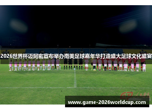 2026世界杯迈阿密宣布举办南美足球嘉年华打造盛大足球文化盛宴