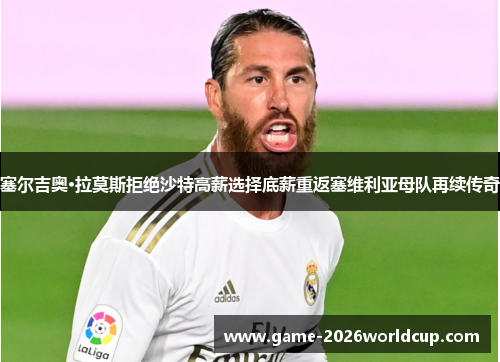 塞尔吉奥·拉莫斯拒绝沙特高薪选择底薪重返塞维利亚母队再续传奇