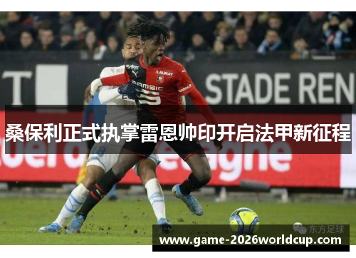 桑保利正式执掌雷恩帅印开启法甲新征程