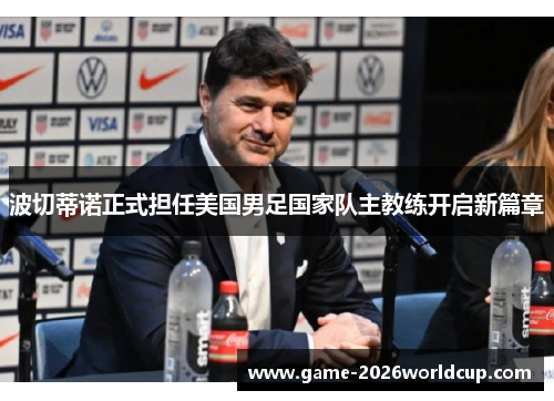 波切蒂诺正式担任美国男足国家队主教练开启新篇章