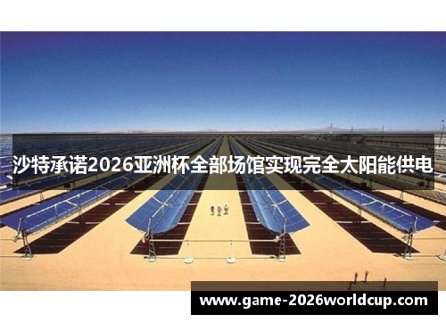 沙特承诺2026亚洲杯全部场馆实现完全太阳能供电