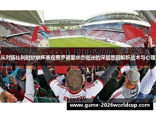 从对阵比利时欧联杯表现看罗德里状态低迷的深层原因解析战术与心理